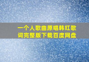 一个人歌曲原唱韩红歌词完整版下载百度网盘