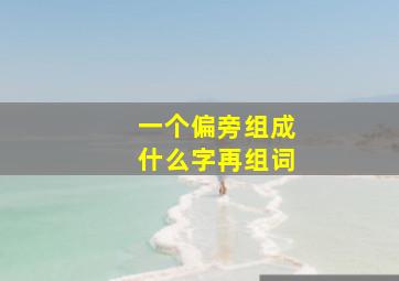 一个偏旁组成什么字再组词