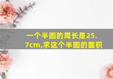 一个半圆的周长是25.7cm,求这个半圆的面积