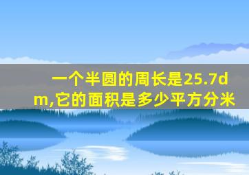 一个半圆的周长是25.7dm,它的面积是多少平方分米