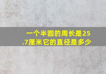 一个半圆的周长是25.7厘米它的直径是多少