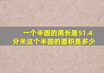 一个半圆的周长是51.4分米这个半圆的面积是多少