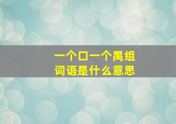 一个口一个禺组词语是什么意思