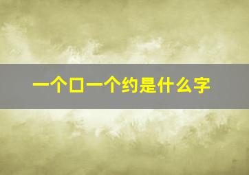 一个口一个约是什么字