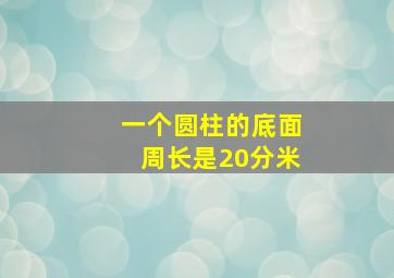 一个圆柱的底面周长是20分米