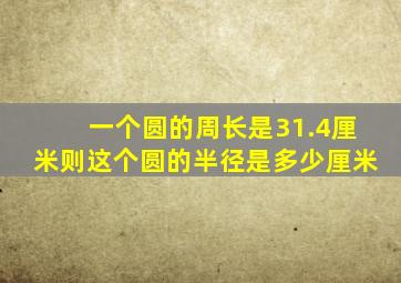 一个圆的周长是31.4厘米则这个圆的半径是多少厘米