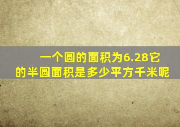 一个圆的面积为6.28它的半圆面积是多少平方千米呢