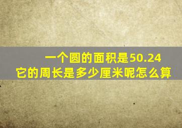 一个圆的面积是50.24它的周长是多少厘米呢怎么算