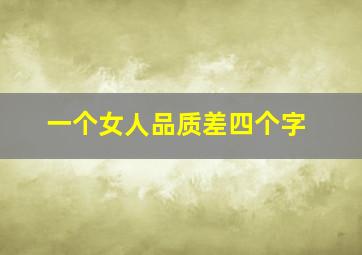 一个女人品质差四个字