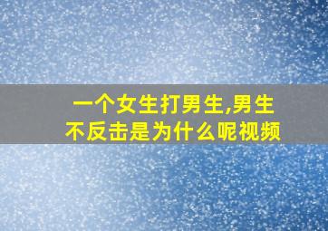 一个女生打男生,男生不反击是为什么呢视频