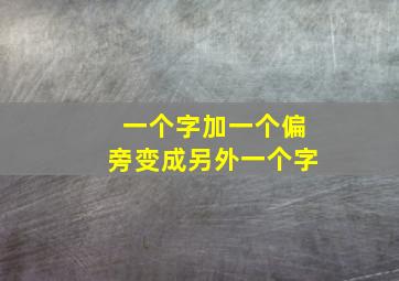 一个字加一个偏旁变成另外一个字