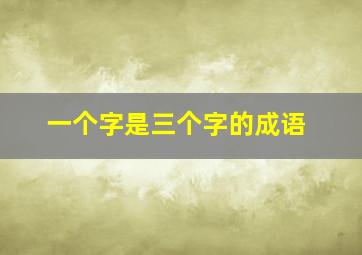 一个字是三个字的成语