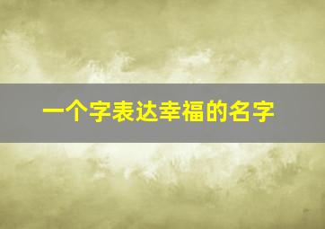 一个字表达幸福的名字