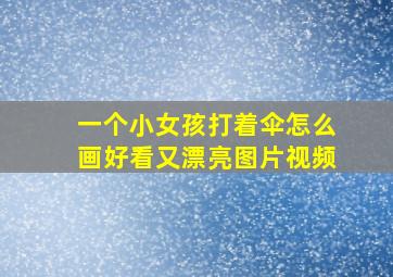 一个小女孩打着伞怎么画好看又漂亮图片视频