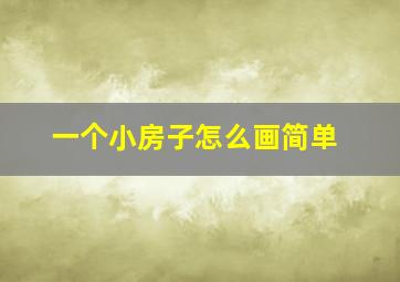 一个小房子怎么画简单