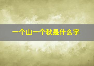 一个山一个秋是什么字