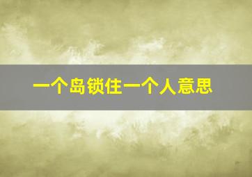 一个岛锁住一个人意思