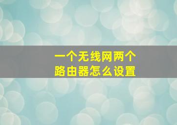 一个无线网两个路由器怎么设置