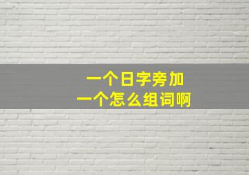 一个日字旁加一个怎么组词啊