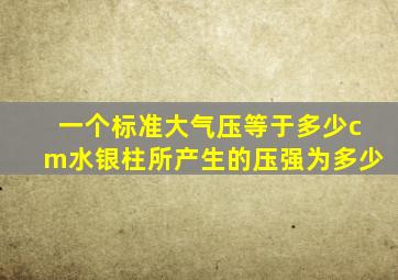 一个标准大气压等于多少cm水银柱所产生的压强为多少