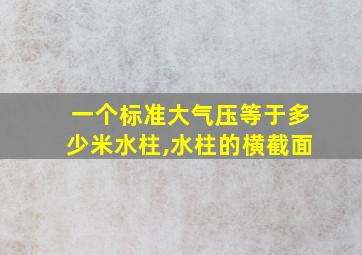 一个标准大气压等于多少米水柱,水柱的横截面