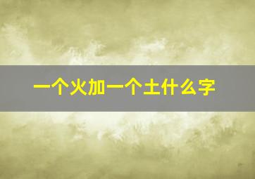 一个火加一个土什么字