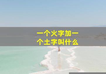 一个火字加一个土字叫什么