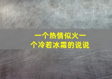 一个热情似火一个冷若冰霜的说说