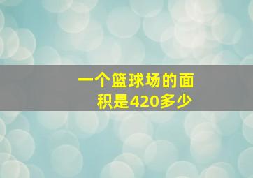 一个篮球场的面积是420多少