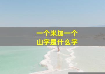 一个米加一个山字是什么字