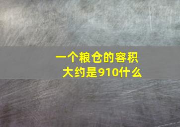 一个粮仓的容积大约是910什么