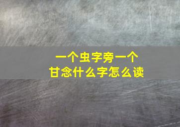 一个虫字旁一个甘念什么字怎么读