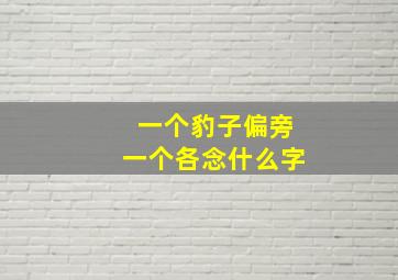 一个豹子偏旁一个各念什么字