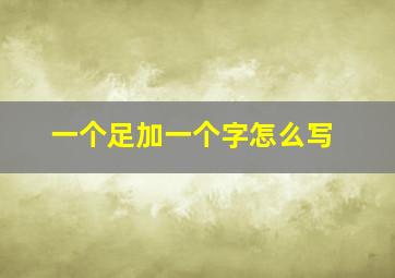 一个足加一个字怎么写