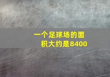 一个足球场的面积大约是8400