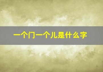 一个门一个儿是什么字