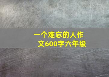 一个难忘的人作文600字六年级