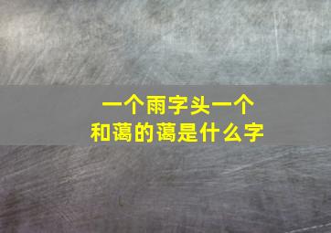 一个雨字头一个和蔼的蔼是什么字