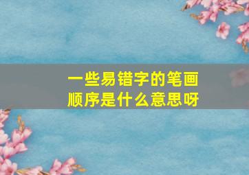 一些易错字的笔画顺序是什么意思呀