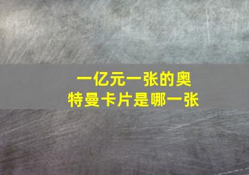 一亿元一张的奥特曼卡片是哪一张