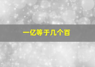 一亿等于几个百