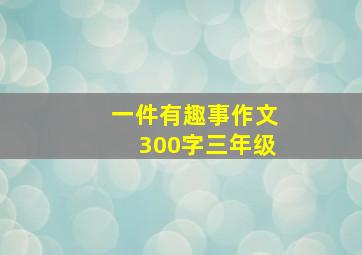 一件有趣事作文300字三年级