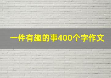 一件有趣的事400个字作文