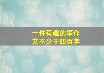 一件有趣的事作文不少于四百字