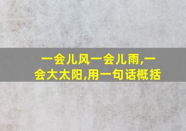 一会儿风一会儿雨,一会大太阳,用一句话概括