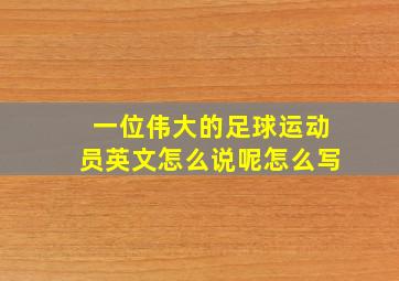 一位伟大的足球运动员英文怎么说呢怎么写