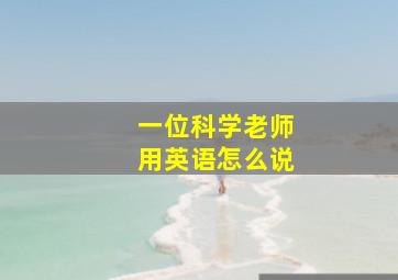 一位科学老师用英语怎么说