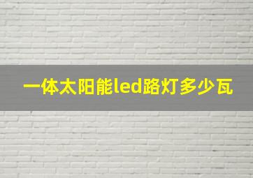 一体太阳能led路灯多少瓦