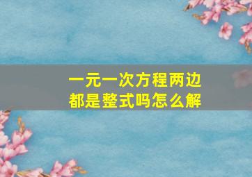 一元一次方程两边都是整式吗怎么解