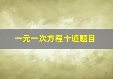 一元一次方程十道题目